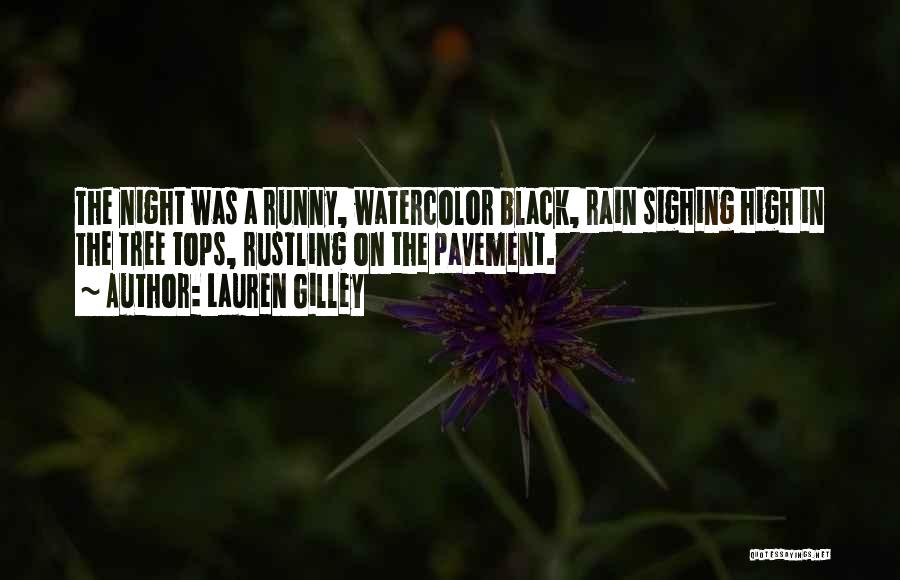 Lauren Gilley Quotes: The Night Was A Runny, Watercolor Black, Rain Sighing High In The Tree Tops, Rustling On The Pavement.