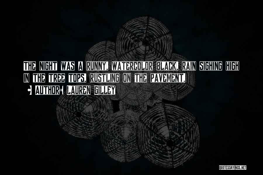 Lauren Gilley Quotes: The Night Was A Runny, Watercolor Black, Rain Sighing High In The Tree Tops, Rustling On The Pavement.