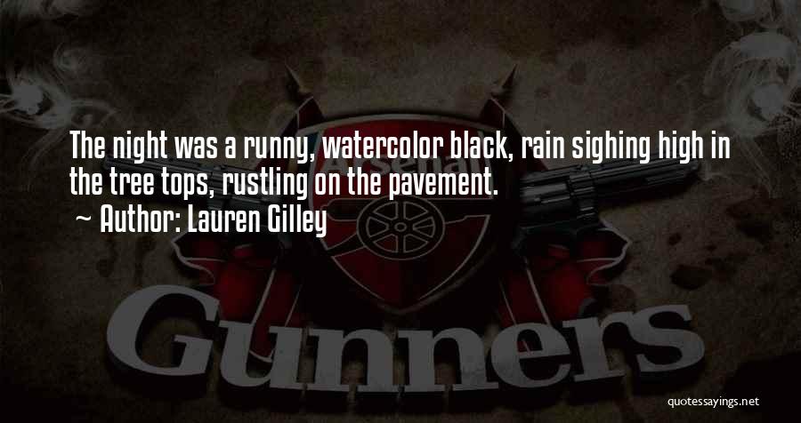 Lauren Gilley Quotes: The Night Was A Runny, Watercolor Black, Rain Sighing High In The Tree Tops, Rustling On The Pavement.