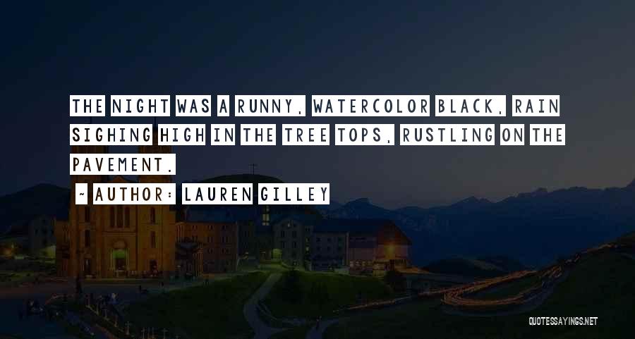 Lauren Gilley Quotes: The Night Was A Runny, Watercolor Black, Rain Sighing High In The Tree Tops, Rustling On The Pavement.