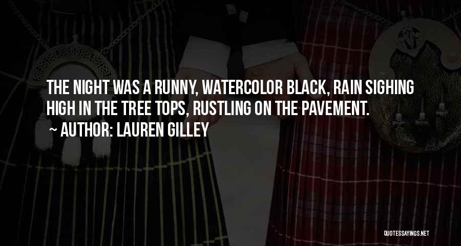 Lauren Gilley Quotes: The Night Was A Runny, Watercolor Black, Rain Sighing High In The Tree Tops, Rustling On The Pavement.