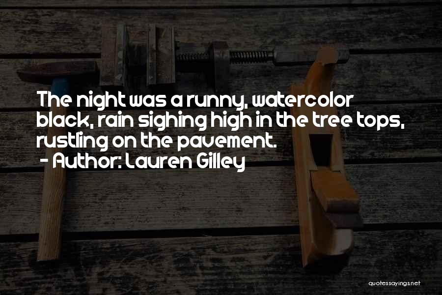 Lauren Gilley Quotes: The Night Was A Runny, Watercolor Black, Rain Sighing High In The Tree Tops, Rustling On The Pavement.