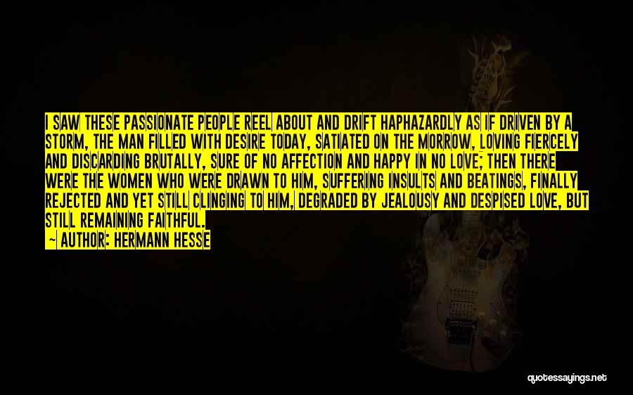 Hermann Hesse Quotes: I Saw These Passionate People Reel About And Drift Haphazardly As If Driven By A Storm, The Man Filled With