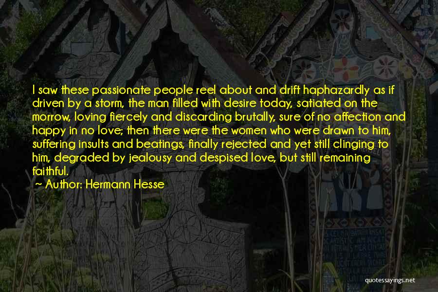 Hermann Hesse Quotes: I Saw These Passionate People Reel About And Drift Haphazardly As If Driven By A Storm, The Man Filled With