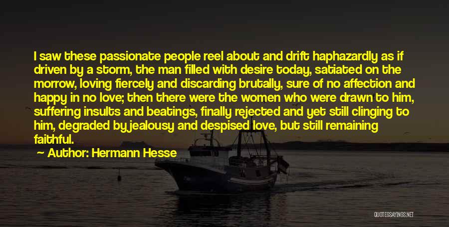 Hermann Hesse Quotes: I Saw These Passionate People Reel About And Drift Haphazardly As If Driven By A Storm, The Man Filled With