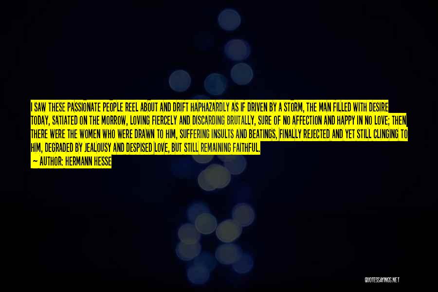 Hermann Hesse Quotes: I Saw These Passionate People Reel About And Drift Haphazardly As If Driven By A Storm, The Man Filled With