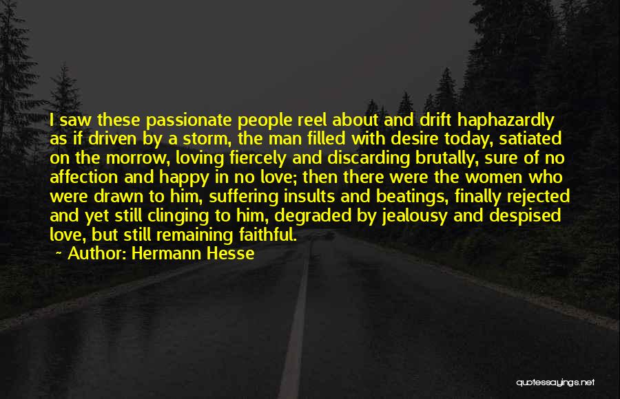 Hermann Hesse Quotes: I Saw These Passionate People Reel About And Drift Haphazardly As If Driven By A Storm, The Man Filled With