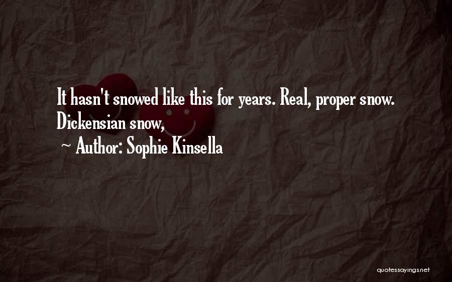 Sophie Kinsella Quotes: It Hasn't Snowed Like This For Years. Real, Proper Snow. Dickensian Snow,