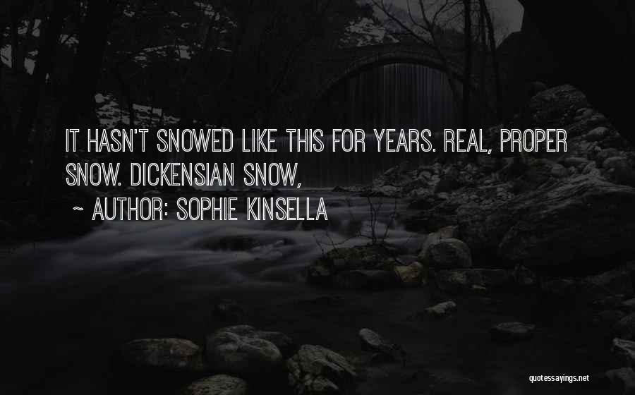 Sophie Kinsella Quotes: It Hasn't Snowed Like This For Years. Real, Proper Snow. Dickensian Snow,