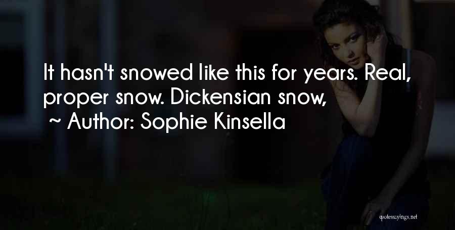 Sophie Kinsella Quotes: It Hasn't Snowed Like This For Years. Real, Proper Snow. Dickensian Snow,