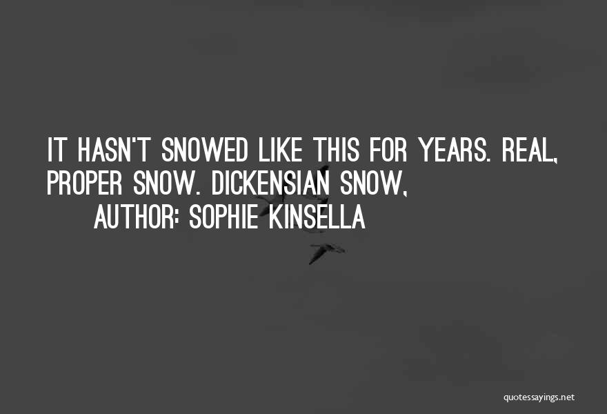 Sophie Kinsella Quotes: It Hasn't Snowed Like This For Years. Real, Proper Snow. Dickensian Snow,