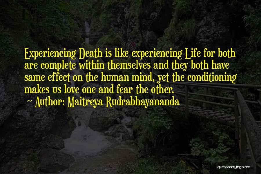 Maitreya Rudrabhayananda Quotes: Experiencing Death Is Like Experiencing Life For Both Are Complete Within Themselves And They Both Have Same Effect On The