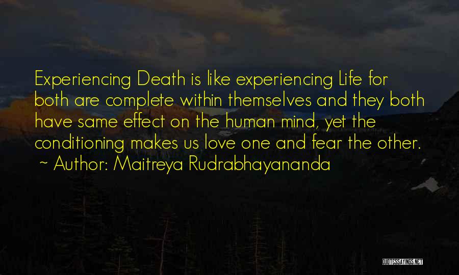 Maitreya Rudrabhayananda Quotes: Experiencing Death Is Like Experiencing Life For Both Are Complete Within Themselves And They Both Have Same Effect On The