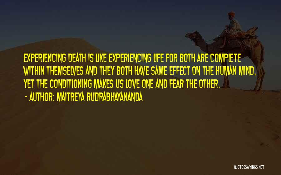 Maitreya Rudrabhayananda Quotes: Experiencing Death Is Like Experiencing Life For Both Are Complete Within Themselves And They Both Have Same Effect On The