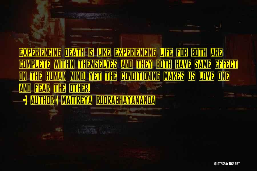 Maitreya Rudrabhayananda Quotes: Experiencing Death Is Like Experiencing Life For Both Are Complete Within Themselves And They Both Have Same Effect On The