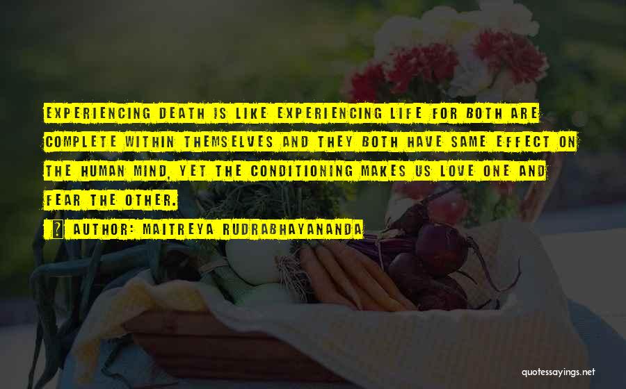 Maitreya Rudrabhayananda Quotes: Experiencing Death Is Like Experiencing Life For Both Are Complete Within Themselves And They Both Have Same Effect On The