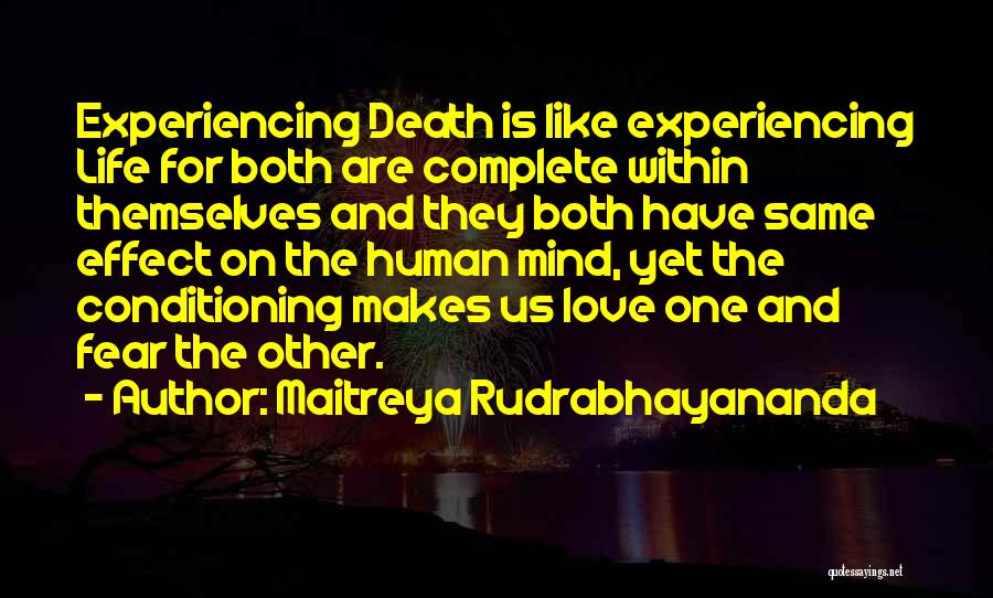 Maitreya Rudrabhayananda Quotes: Experiencing Death Is Like Experiencing Life For Both Are Complete Within Themselves And They Both Have Same Effect On The