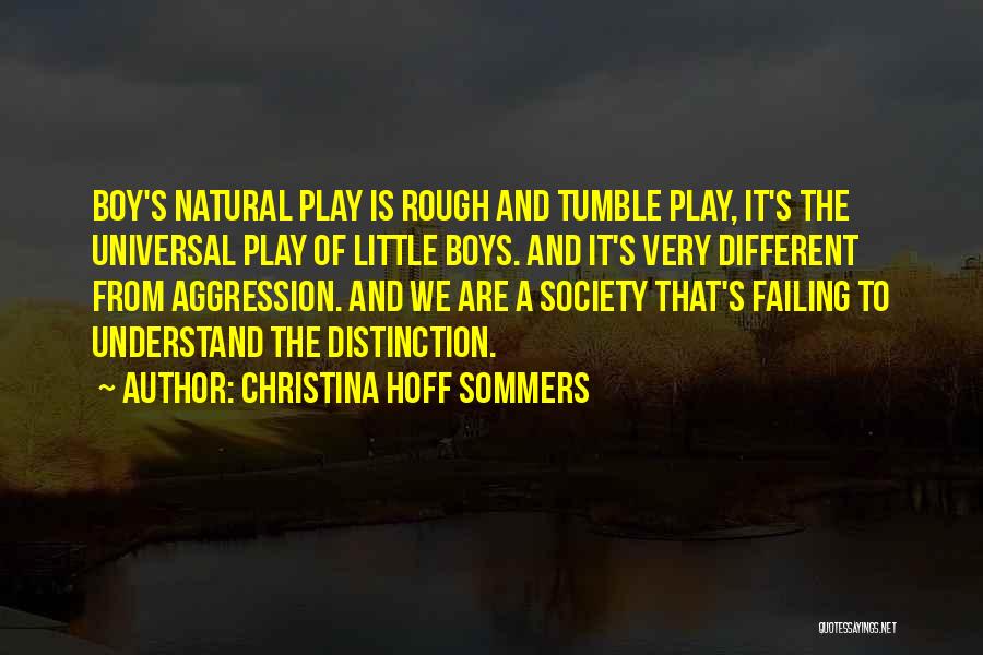 Christina Hoff Sommers Quotes: Boy's Natural Play Is Rough And Tumble Play, It's The Universal Play Of Little Boys. And It's Very Different From