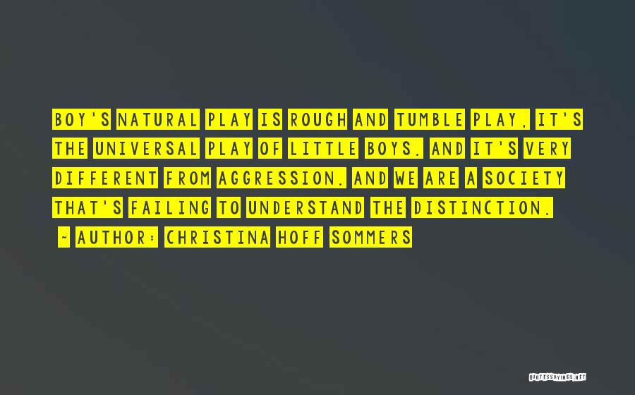 Christina Hoff Sommers Quotes: Boy's Natural Play Is Rough And Tumble Play, It's The Universal Play Of Little Boys. And It's Very Different From