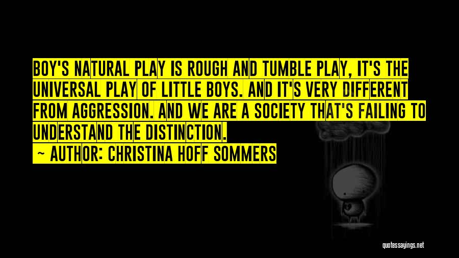 Christina Hoff Sommers Quotes: Boy's Natural Play Is Rough And Tumble Play, It's The Universal Play Of Little Boys. And It's Very Different From