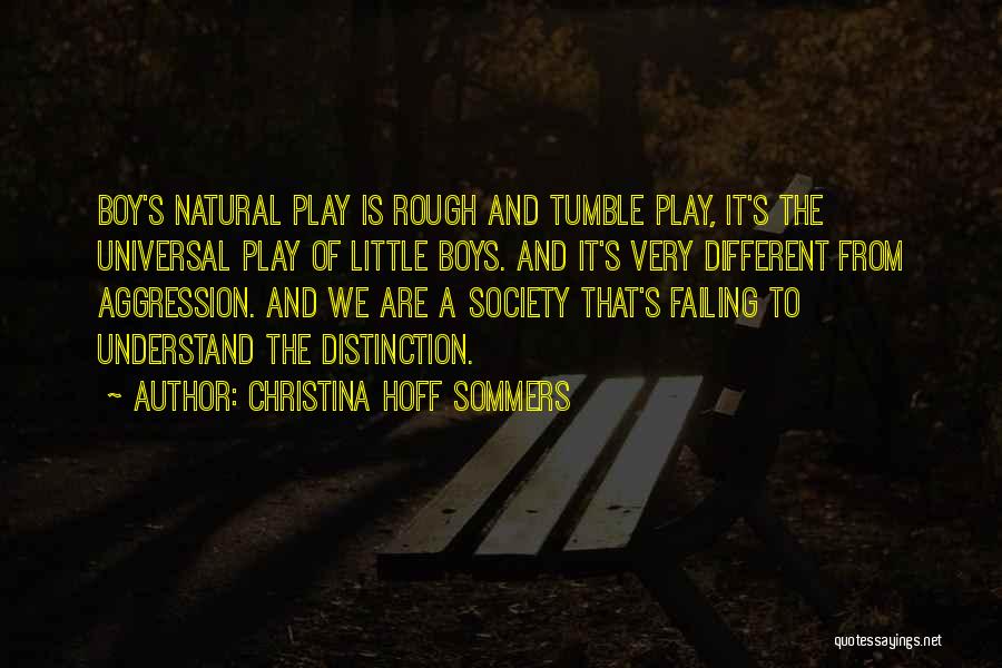 Christina Hoff Sommers Quotes: Boy's Natural Play Is Rough And Tumble Play, It's The Universal Play Of Little Boys. And It's Very Different From