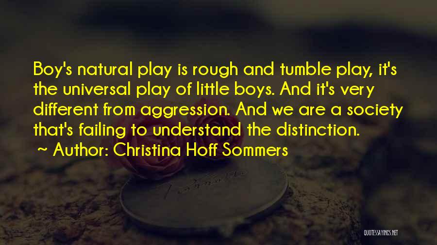 Christina Hoff Sommers Quotes: Boy's Natural Play Is Rough And Tumble Play, It's The Universal Play Of Little Boys. And It's Very Different From