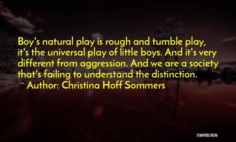 Christina Hoff Sommers Quotes: Boy's Natural Play Is Rough And Tumble Play, It's The Universal Play Of Little Boys. And It's Very Different From