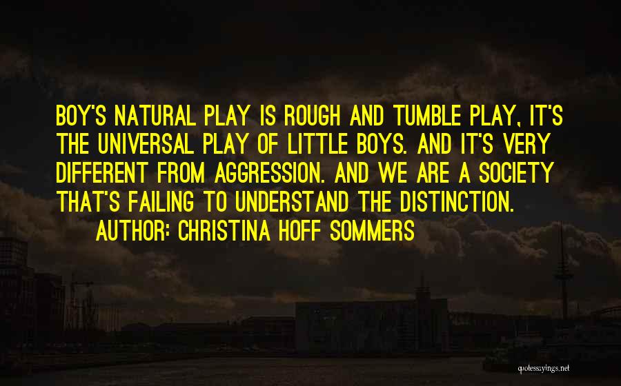 Christina Hoff Sommers Quotes: Boy's Natural Play Is Rough And Tumble Play, It's The Universal Play Of Little Boys. And It's Very Different From