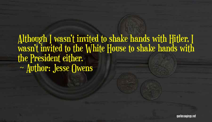 Jesse Owens Quotes: Although I Wasn't Invited To Shake Hands With Hitler, I Wasn't Invited To The White House To Shake Hands With