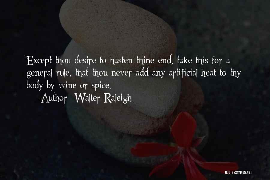 Walter Raleigh Quotes: Except Thou Desire To Hasten Thine End, Take This For A General Rule, That Thou Never Add Any Artificial Heat