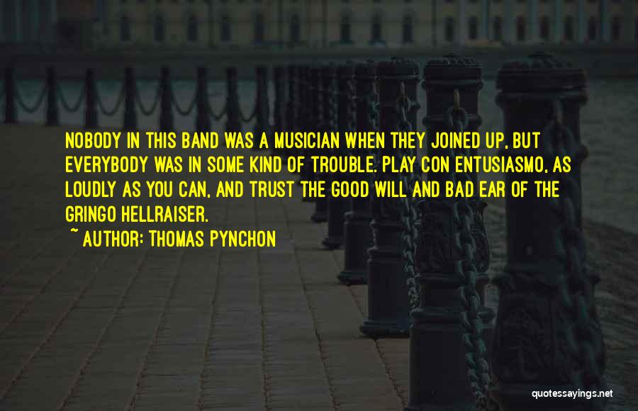 Thomas Pynchon Quotes: Nobody In This Band Was A Musician When They Joined Up, But Everybody Was In Some Kind Of Trouble. Play