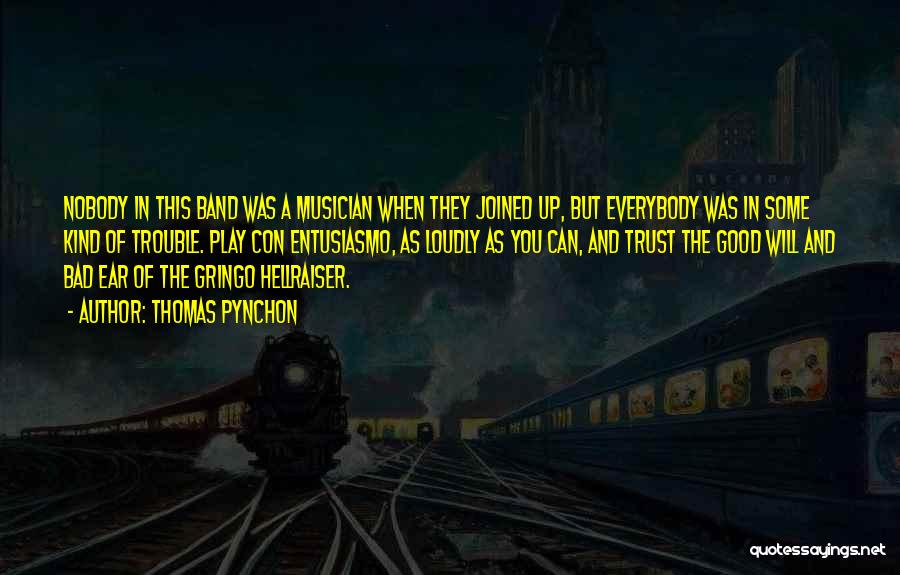 Thomas Pynchon Quotes: Nobody In This Band Was A Musician When They Joined Up, But Everybody Was In Some Kind Of Trouble. Play