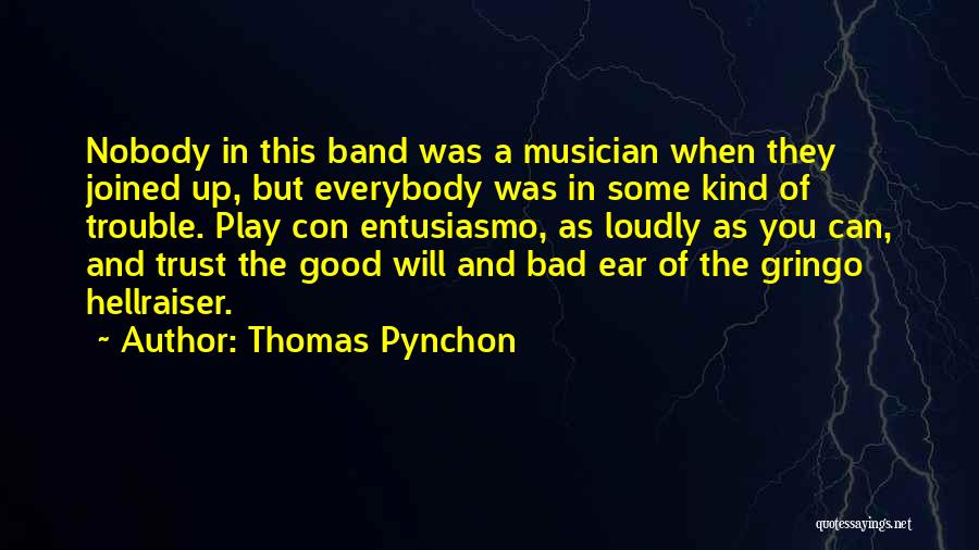 Thomas Pynchon Quotes: Nobody In This Band Was A Musician When They Joined Up, But Everybody Was In Some Kind Of Trouble. Play