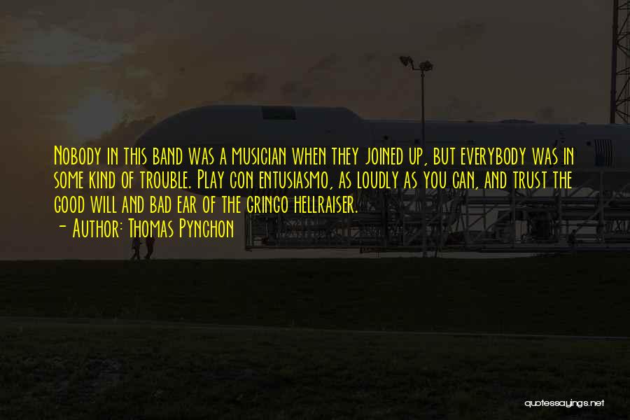 Thomas Pynchon Quotes: Nobody In This Band Was A Musician When They Joined Up, But Everybody Was In Some Kind Of Trouble. Play