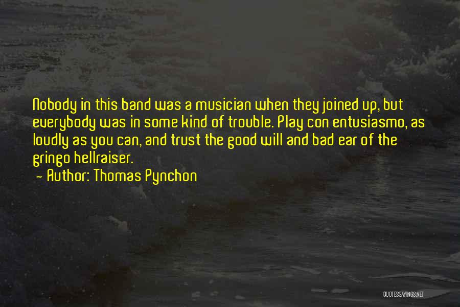 Thomas Pynchon Quotes: Nobody In This Band Was A Musician When They Joined Up, But Everybody Was In Some Kind Of Trouble. Play