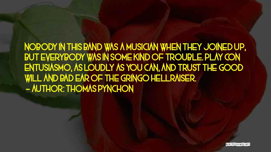 Thomas Pynchon Quotes: Nobody In This Band Was A Musician When They Joined Up, But Everybody Was In Some Kind Of Trouble. Play