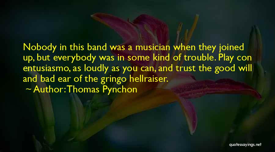 Thomas Pynchon Quotes: Nobody In This Band Was A Musician When They Joined Up, But Everybody Was In Some Kind Of Trouble. Play