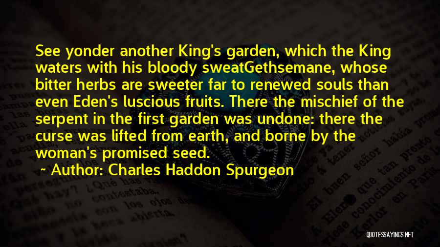 Charles Haddon Spurgeon Quotes: See Yonder Another King's Garden, Which The King Waters With His Bloody Sweatgethsemane, Whose Bitter Herbs Are Sweeter Far To