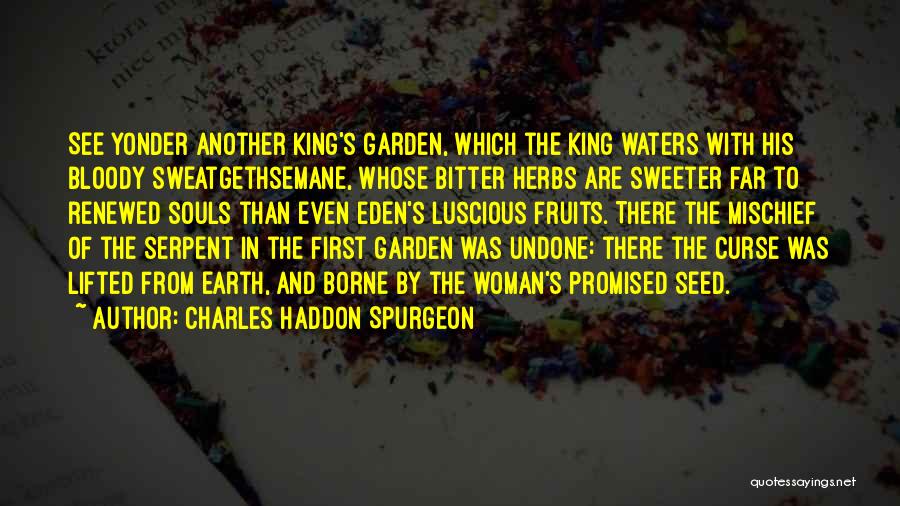 Charles Haddon Spurgeon Quotes: See Yonder Another King's Garden, Which The King Waters With His Bloody Sweatgethsemane, Whose Bitter Herbs Are Sweeter Far To