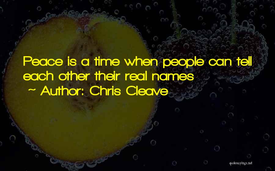 Chris Cleave Quotes: Peace Is A Time When People Can Tell Each Other Their Real Names