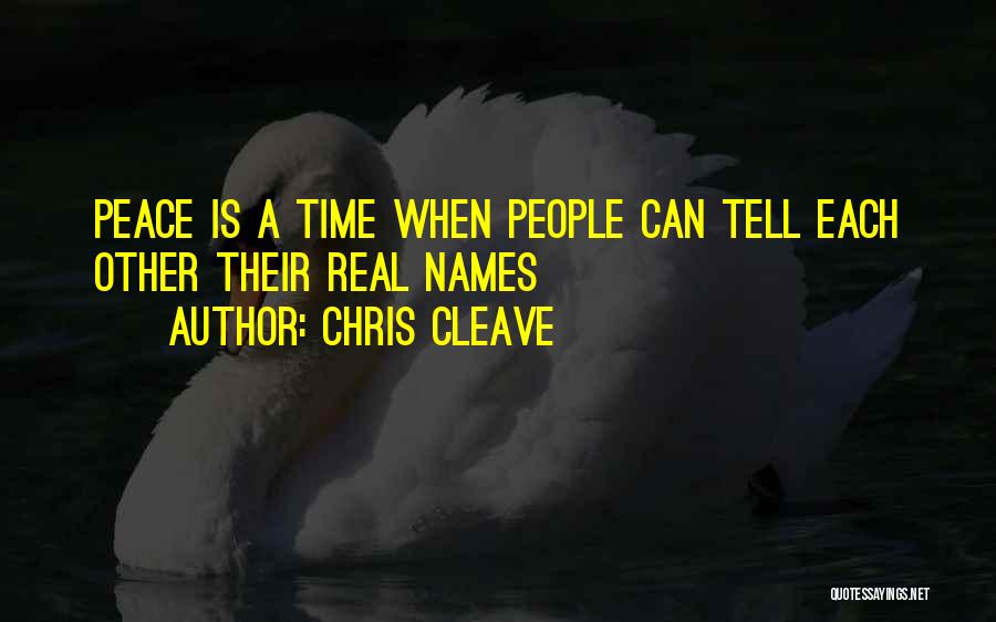 Chris Cleave Quotes: Peace Is A Time When People Can Tell Each Other Their Real Names