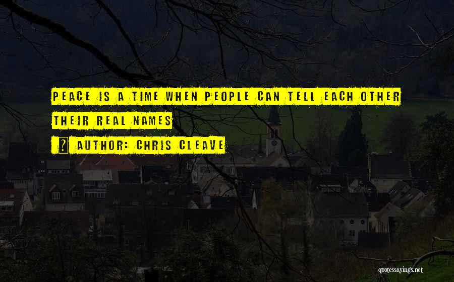 Chris Cleave Quotes: Peace Is A Time When People Can Tell Each Other Their Real Names