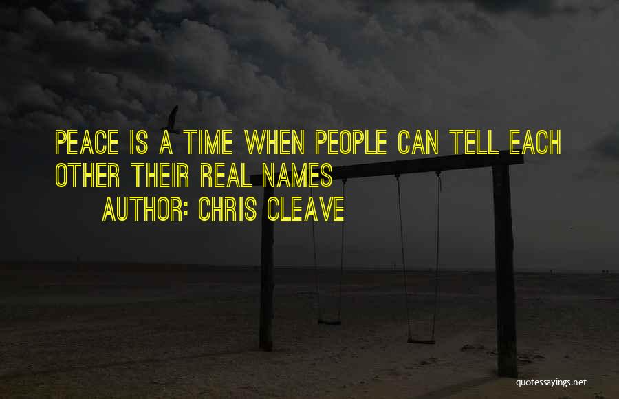 Chris Cleave Quotes: Peace Is A Time When People Can Tell Each Other Their Real Names