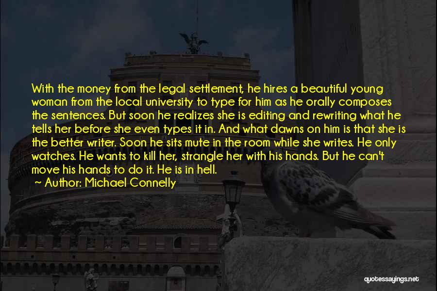 Michael Connelly Quotes: With The Money From The Legal Settlement, He Hires A Beautiful Young Woman From The Local University To Type For