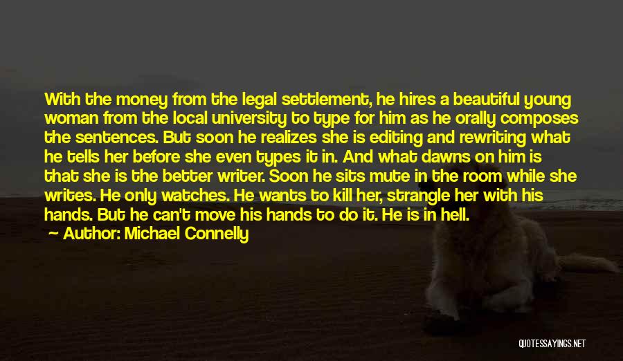 Michael Connelly Quotes: With The Money From The Legal Settlement, He Hires A Beautiful Young Woman From The Local University To Type For