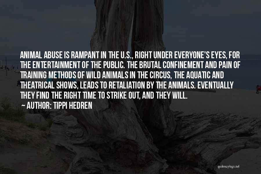 Tippi Hedren Quotes: Animal Abuse Is Rampant In The U.s., Right Under Everyone's Eyes, For The Entertainment Of The Public. The Brutal Confinement