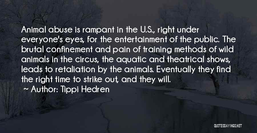 Tippi Hedren Quotes: Animal Abuse Is Rampant In The U.s., Right Under Everyone's Eyes, For The Entertainment Of The Public. The Brutal Confinement