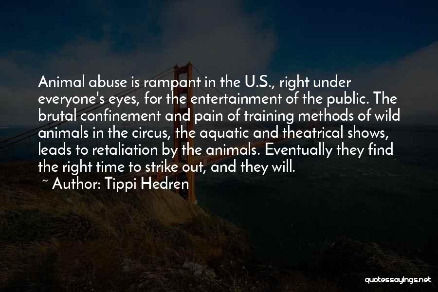 Tippi Hedren Quotes: Animal Abuse Is Rampant In The U.s., Right Under Everyone's Eyes, For The Entertainment Of The Public. The Brutal Confinement