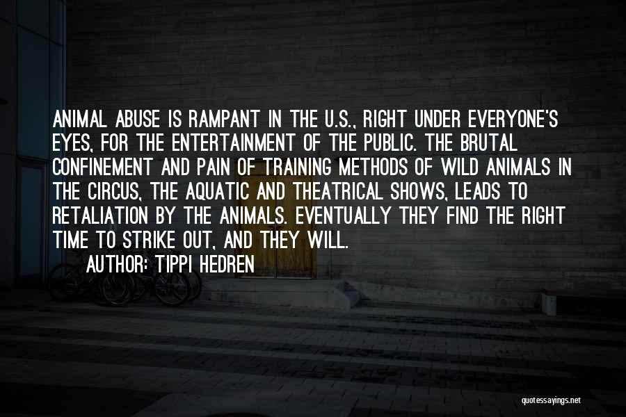 Tippi Hedren Quotes: Animal Abuse Is Rampant In The U.s., Right Under Everyone's Eyes, For The Entertainment Of The Public. The Brutal Confinement