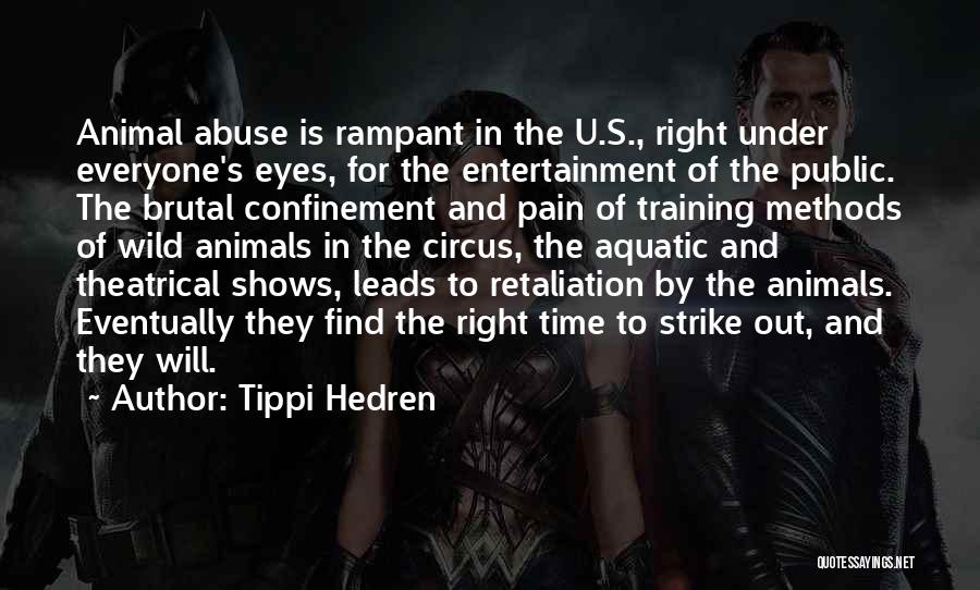 Tippi Hedren Quotes: Animal Abuse Is Rampant In The U.s., Right Under Everyone's Eyes, For The Entertainment Of The Public. The Brutal Confinement